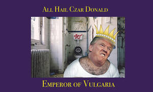 With his repeated forays into potty talk, President Donald Trump aspires to become the Emperor of Vulgaria.